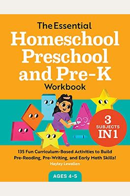 The Essential Homeschool Preschool And Pre-K Workbook: 135 Fun Curriculum-Based Activities To Build Pre-Reading, Pre-Writing, And Early Math Skills! The Essential Homeschool Preschool And Pre-K Workbook: 135 Fun Curriculum-Based Activities To Build Pre-Reading, Pre-Writing, And Early Math Skills!