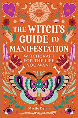 The Witch's Guide to Manifestation: Witchcraft for the Life You Want The Witch's Guide to Manifestation: Witchcraft for the Life You Want