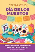 Celebrating DíA De Los Muertos: History, Traditions, And Activities - A Holiday Book For Kids