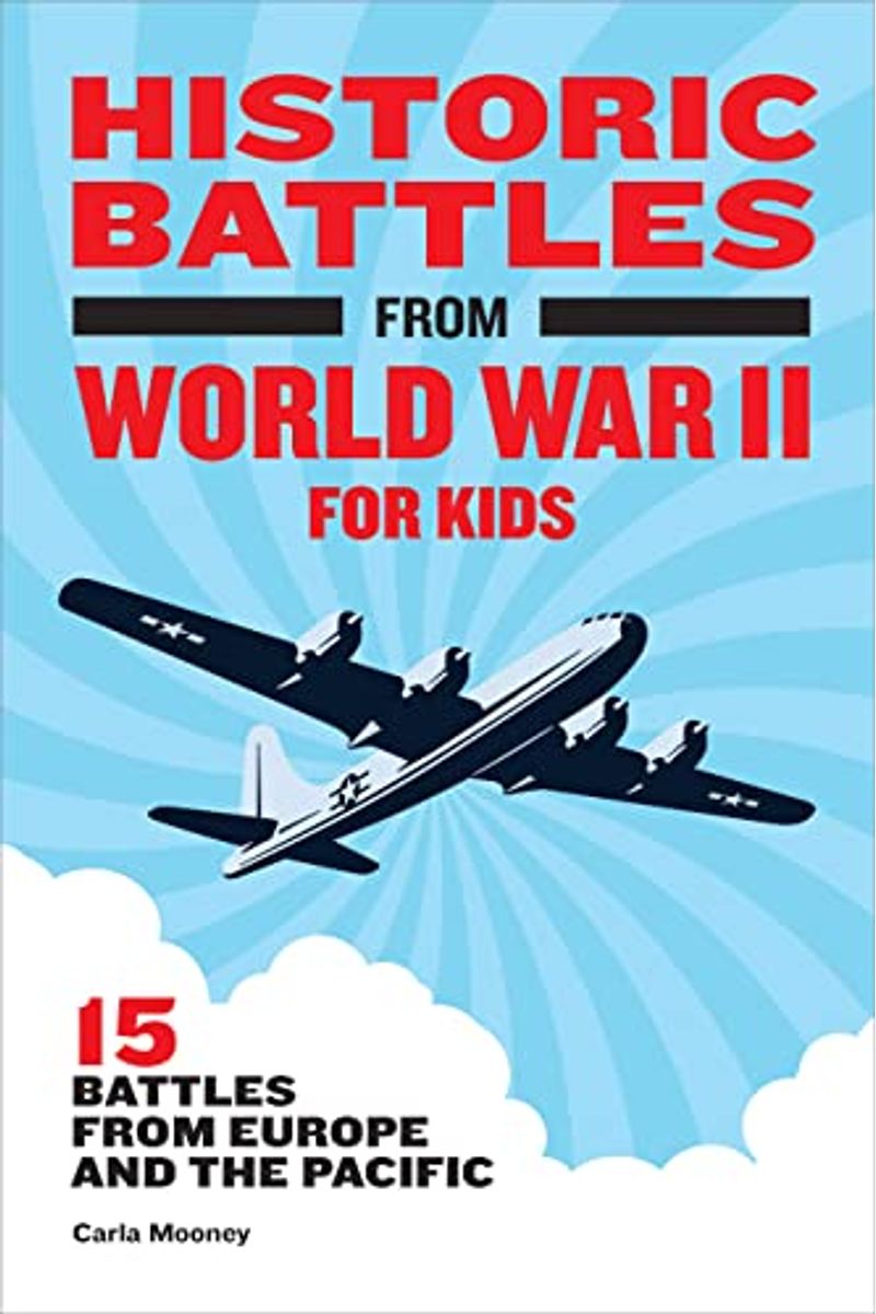 Historic Battles From World War Ii For Kids: 15 Battles From Europe And The Pacific