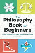 The Philosophy Book for Beginners: A Brief Introduction to Great Thinkers and Big Ideas