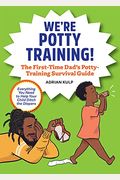 We're Potty Training!: The First-Time Dad's Potty-Training Survival Guide