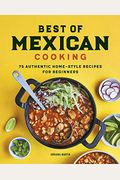 Best Of Mexican Cooking: 75 Authentic Home-Style Recipes For Beginners