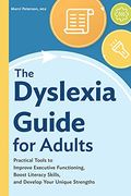 The Dyslexia Guide For Adults: Practical Tools To Improve Executive Functioning, Boost Literacy Skills, And Develop Your Unique Strengths