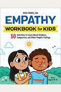 The Empathy Workbook for Kids: 50 Activities to Learn about Kindness, Compassion, and Other People's Feelings