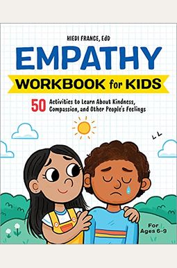 Empathy Workbook For Kids: 50 Activities To Learn About Kindness, Compassion, And Other People's Feelings Empathy Workbook For Kids: 50 Activities To Learn About Kindness, Compassion, And Other People's Feelings