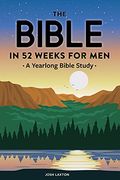 The Bible In 52 Weeks For Men: A Yearlong Bible Study