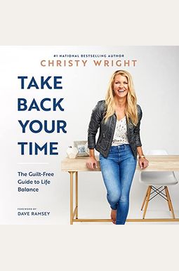 Take Back Your Time: The Guilt-Free Guide to Life Balance Take Back Your Time: The Guilt-Free Guide to Life Balance