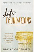Life Foundations: Six Pillars To Knowing God, Yourself, And Impacting Others