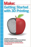 Getting Started With 3d Printing: A Hands-On Guide To The Hardware, Software, And Services Behind The New Manufacturing Revolution