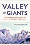 Valley Of Giants: Stories From Women At The Heart Of Yosemite Climbing
