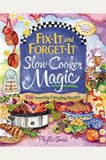 Fix-It And Forget-It Slow Cooker Magic: 550 Amazing Everyday Recipes