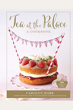 Tea at the Palace (Royal Family Cookbook, Afternoon Tea Recipes): 50 Delicious Recipes from a Royal Chef Tea at the Palace (Royal Family Cookbook, Afternoon Tea Recipes): 50 Delicious Recipes from a Royal Chef
