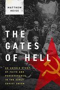 The Gates Of Hell: An Untold Story Of Faith And Perseverance In The Early Soviet Union
