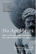No Apologies: Why Civilization Depends On The Strength Of Men