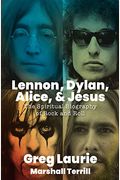 Lennon, Dylan, Alice, And Jesus: The Spiritual Biography Of Rock And Roll
