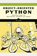 Object-Oriented Python: Master Oop by Building Games and GUIs