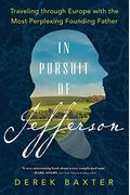 In Pursuit Of Jefferson: Traveling Through Europe With The Most Perplexing Founding Father