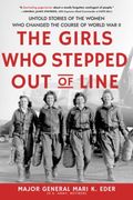 The Girls Who Stepped Out Of Line: Untold Stories Of The Women Who Changed The Course Of World War Ii