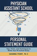 Physician Assistant School Personal Statement Guide: Tips, Tricks, And Techniques To Write Your Pa School Essay