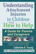 Understanding Attachment Injuries In Children And How To Help: A Guide For Parents And Caregivers