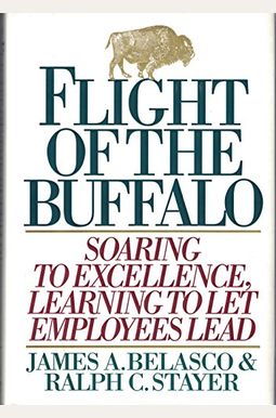Flight Of The Buffalo: Soaring To Excellence, Learning To Let Employees Lead Flight Of The Buffalo: Soaring To Excellence, Learning To Let Employees Lead