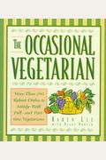 The Occasional Vegetarian: More Than 200 Robust Dishes To Satisfy Both Full- And Part-Time Vegetarians