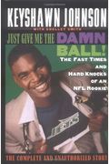 Just Give Me The Damn Ball!: The Fast Times And Hard Knocks Of An Nfl Rookie