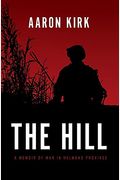 The Hill: A Memoir Of War In Helmand Province