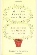 Mitten Strings For God: Reflections For Mothers In A Hurry