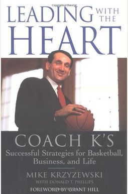 Leading With The Heart: Coach K's Successful Strategies For Basketball, Business, And Life Leading With The Heart: Coach K's Successful Strategies For Basketball, Business, And Life