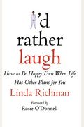 I'd Rather Laugh: How To Be Happy Even When Life Has Other Plans For You