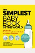 The Simplest Baby Book In The World: The Illustrated, Grab-And-Do Guide For A Healthy, Happy Baby