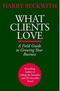 What Clients Love: A Field Guide To Growing Your Business