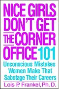 Nice Girls Don't Get The Corner Office: 101 Unconscious Mistakes Women Make That Sabotage Their Careers