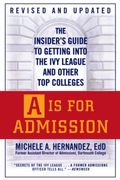 A Is For Admission: The Insider's Guide To Getting Into The Ivy League And Other Top Colleges