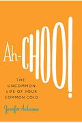 Ah-Choo!: The Uncommon Life Of Your Common Cold