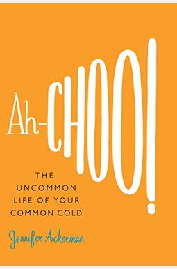 Ah-Choo!: The Uncommon Life of Your Common Cold Ah-Choo!: The Uncommon Life of Your Common Cold