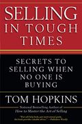 Selling In Tough Times: Secrets To Selling When No One Is Buying