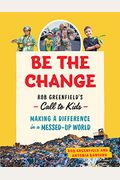 Be the Change: Rob Greenfield's Call to Kids--Making a Difference in a Messed-Up World