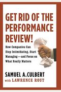 Get Rid Of The Performance Review!: How Companies Can Stop Intimidating, Start Managing--And Focus On What Really Matters