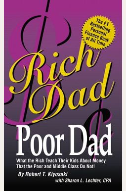 Rich Dad Poor Dad: What The Rich Teach Their Kids About Money-That The Poor And The Middle Class Do Not! Rich Dad Poor Dad: What The Rich Teach Their Kids About Money-That The Poor And The Middle Class Do Not!