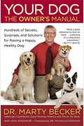 Your Dog: The Owner's Manual: Hundreds Of Secrets, Surprises, And Solutions For Raising A Happy, Healthy Dog