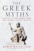 The Greek Myths: Stories Of The Greek Gods And Heroes Vividly Retold