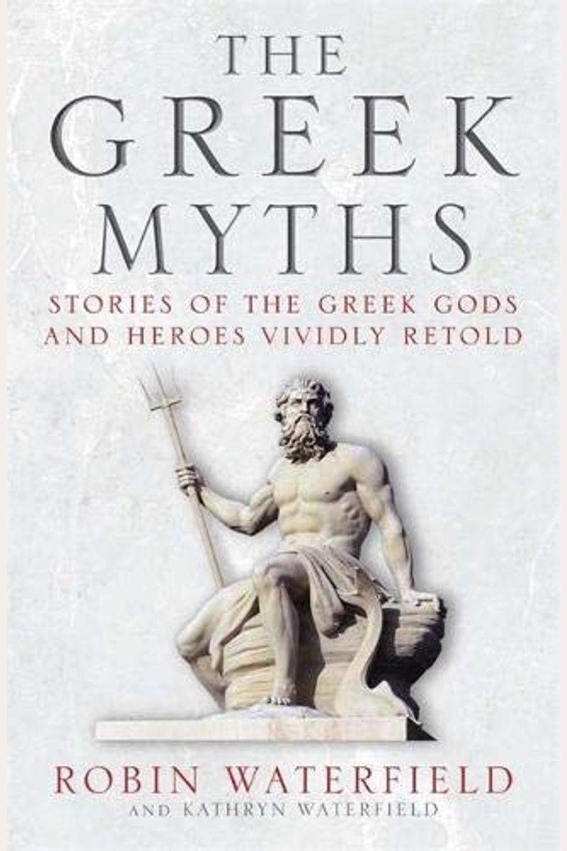 The Greek Myths: Stories Of The Greek Gods And Heroes Vividly Retold