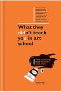 What They Didn't Teach You in Art School: How to survive as an artist in the real world