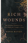 Rich Wounds: The Countless Treasures Of The Life, Death, And Triumph Of Jesus