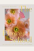 The Flower School: The Principles And Pleasures Of Good Flowers