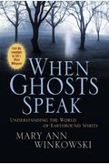 When Ghosts Speak: Understanding The World Of Earthbound Spirits