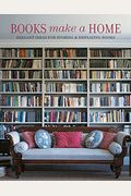 Books Make A Home: Elegant Ideas For Storing And Displaying Books
